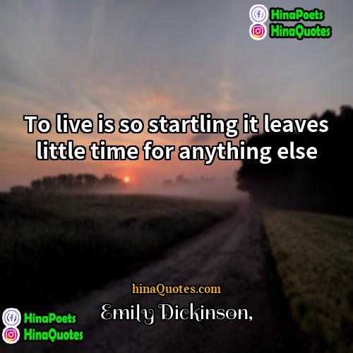 Emily Dickinson Quotes | To live is so startling it leaves